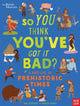 British Museum: So You Think You've Got It Bad? A Kid's Life in Prehistoric Times